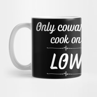 Only Cowards Cook on Low Funny Cooking Mug